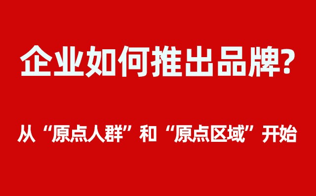 企業如何推出品牌？----- 從“原點人群”和“原點區域”開始