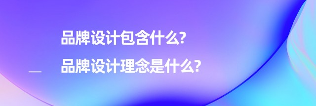 品牌設計包含什么-品牌設計理念是什么?